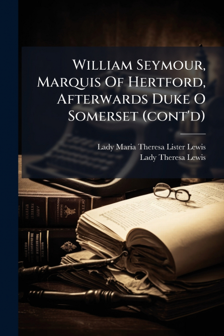 William Seymour, Marquis Of Hertford, Afterwards Duke O Somerset (cont’d)