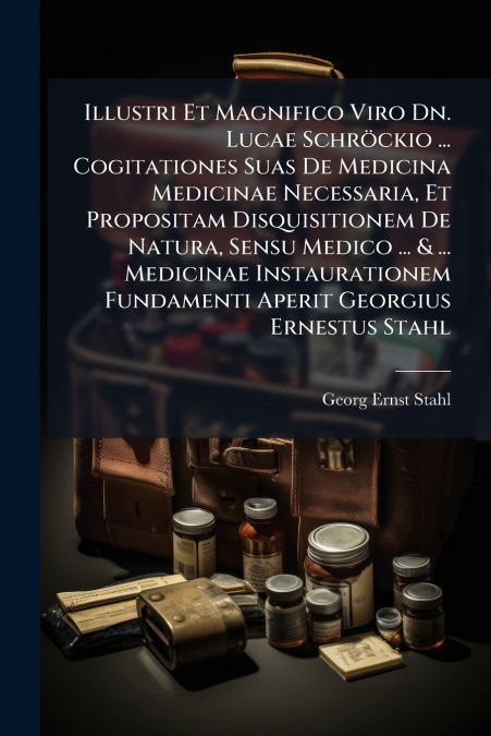 Illustri Et Magnifico Viro Dn. Lucae Schröckio ... Cogitationes Suas De Medicina Medicinae Necessaria, Et Propositam Disquisitionem De Natura, Sensu Medico ... & ... Medicinae Instaurationem Fundament