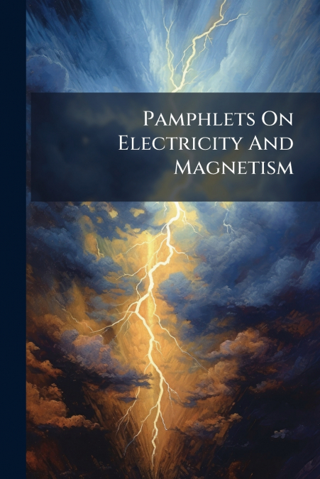 Pamphlets On Electricity And Magnetism