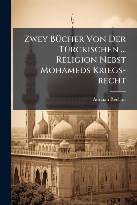 Zwey Bücher Von Der Türckischen ... Religion Nebst Mohameds Kriegs-recht