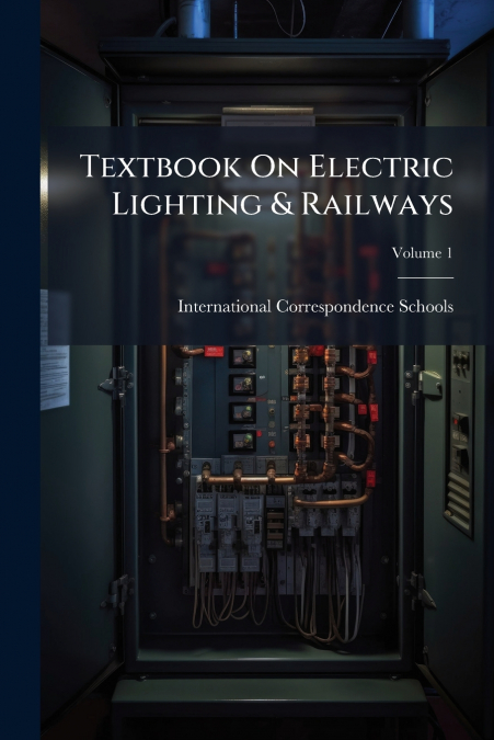 Textbook On Electric Lighting & Railways; Volume 1