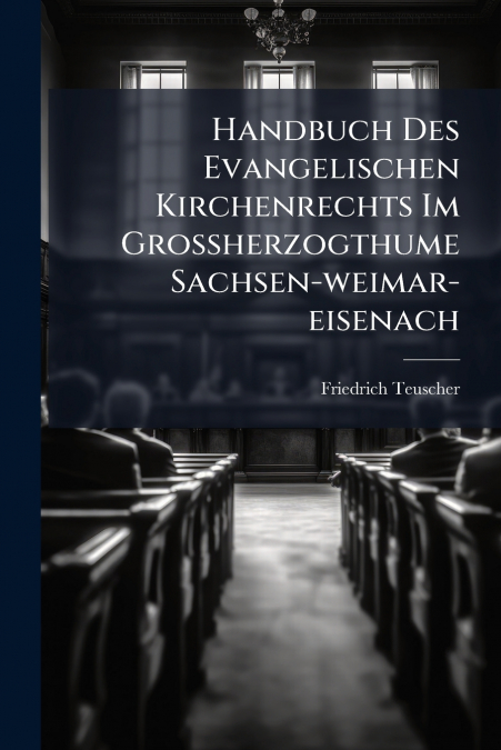Handbuch Des Evangelischen Kirchenrechts Im Großherzogthume Sachsen-weimar-eisenach