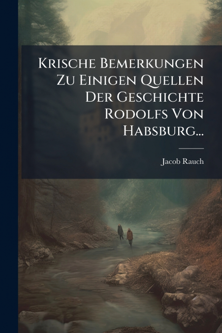 Krische Bemerkungen Zu Einigen Quellen Der Geschichte Rodolfs Von Habsburg...