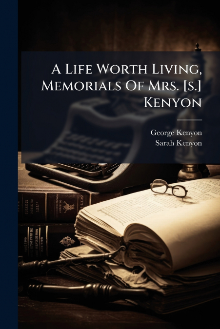 A Life Worth Living, Memorials Of Mrs. [s.] Kenyon