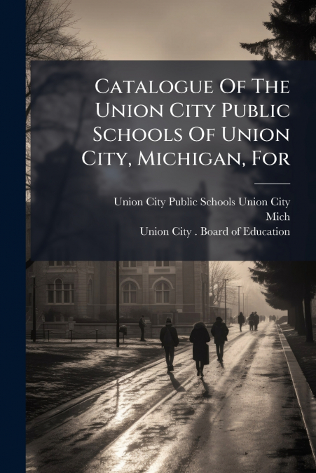 Catalogue Of The Union City Public Schools Of Union City, Michigan, For