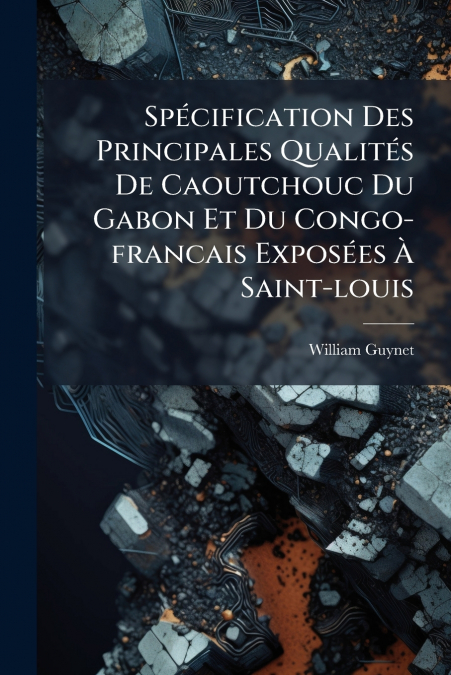 Spécification Des Principales Qualités De Caoutchouc Du Gabon Et Du Congo-francais Exposées À Saint-louis