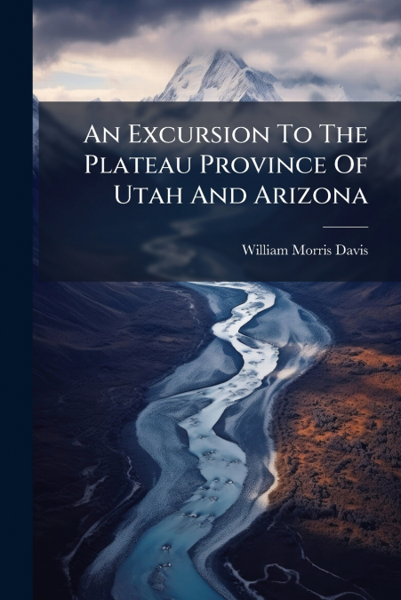 An Excursion To The Plateau Province Of Utah And Arizona