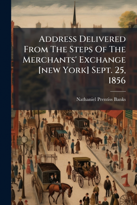 Address Delivered From The Steps Of The Merchants’ Exchange [new York] Sept. 25, 1856