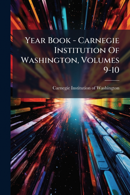 Year Book - Carnegie Institution Of Washington, Volumes 9-10