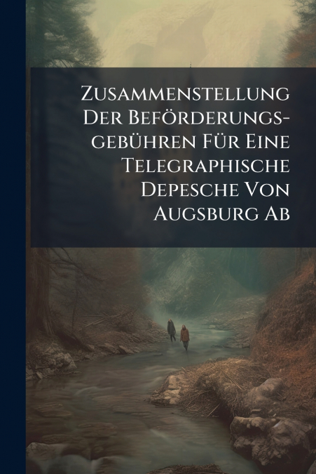 Zusammenstellung Der Beförderungs-gebühren Für Eine Telegraphische Depesche Von Augsburg Ab