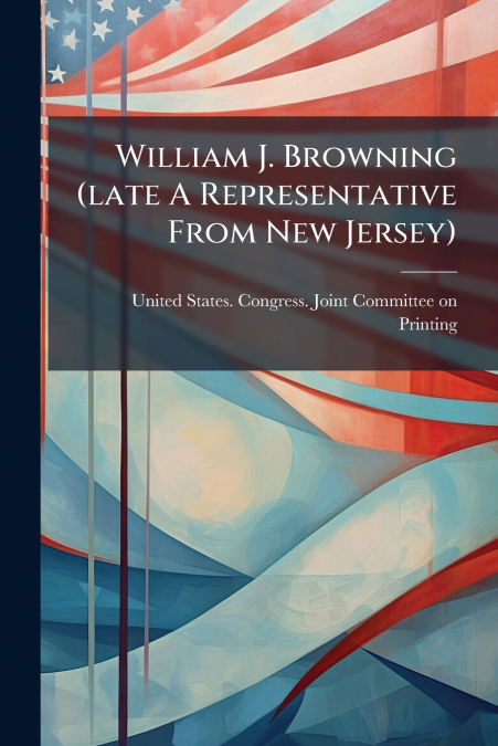 William J. Browning (late A Representative From New Jersey)
