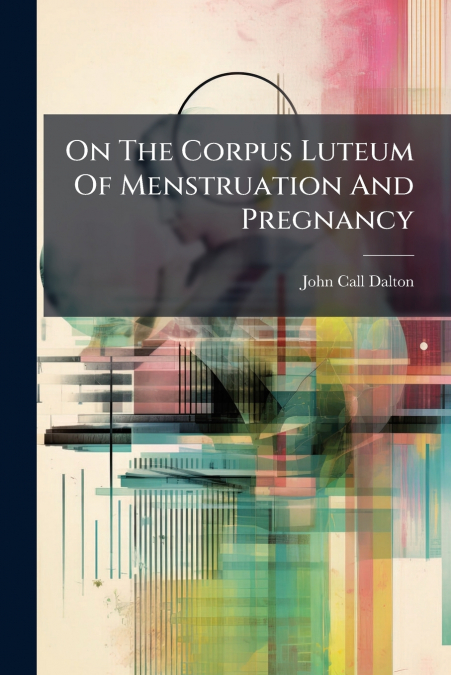 On The Corpus Luteum Of Menstruation And Pregnancy