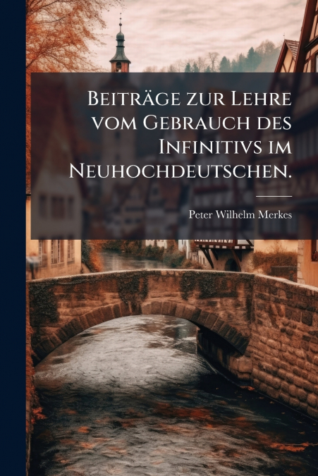 Beiträge zur Lehre vom Gebrauch des Infinitivs im Neuhochdeutschen.
