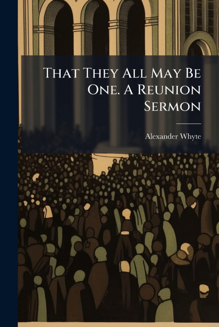 That They All May Be One. A Reunion Sermon