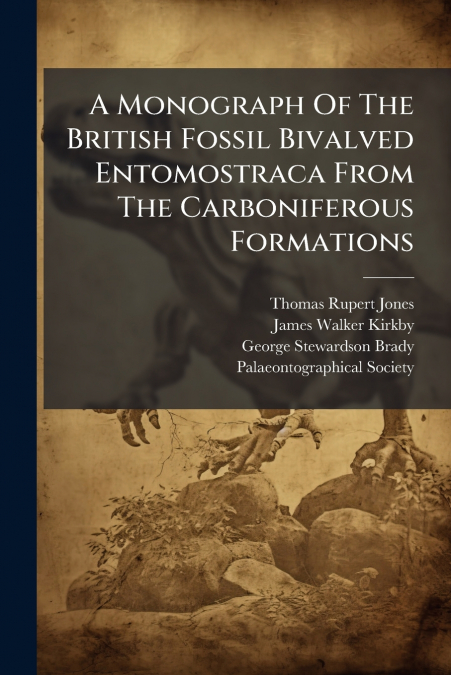 A Monograph Of The British Fossil Bivalved Entomostraca From The Carboniferous Formations