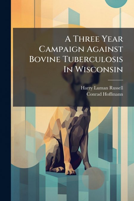 A Three Year Campaign Against Bovine Tuberculosis In Wisconsin