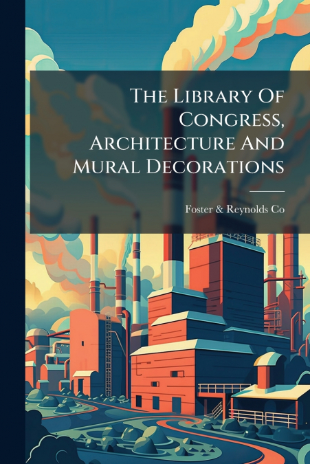 The Library Of Congress, Architecture And Mural Decorations