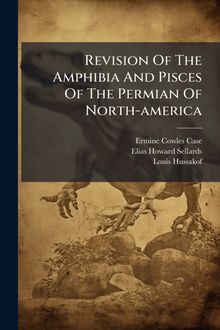 Revision Of The Amphibia And Pisces Of The Permian Of North-america