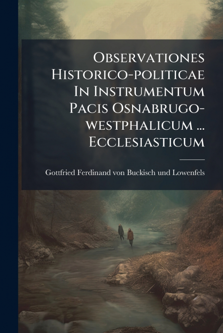 Observationes Historico-politicae In Instrumentum Pacis Osnabrugo-westphalicum ... Ecclesiasticum