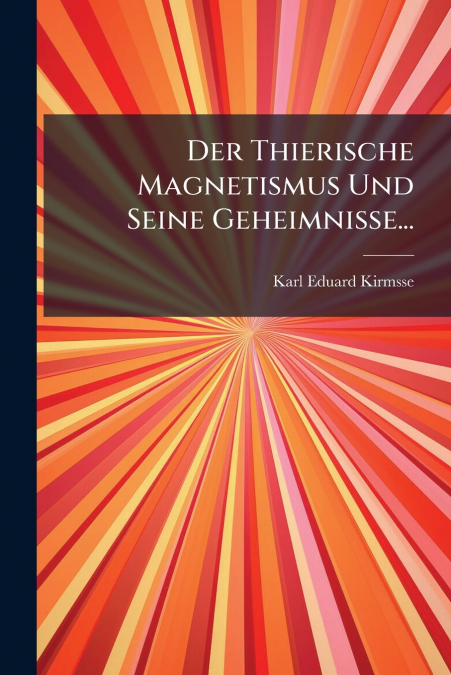 Der Thierische Magnetismus Und Seine Geheimnisse...