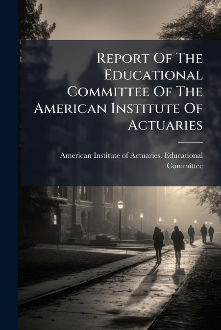 Report Of The Educational Committee Of The American Institute Of Actuaries