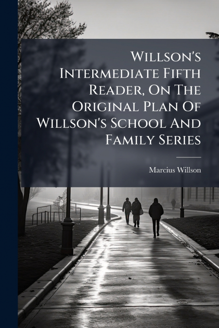 Willson’s Intermediate Fifth Reader, On The Original Plan Of Willson’s School And Family Series