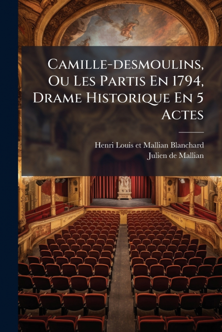 Camille-desmoulins, Ou Les Partis En 1794, Drame Historique En 5 Actes