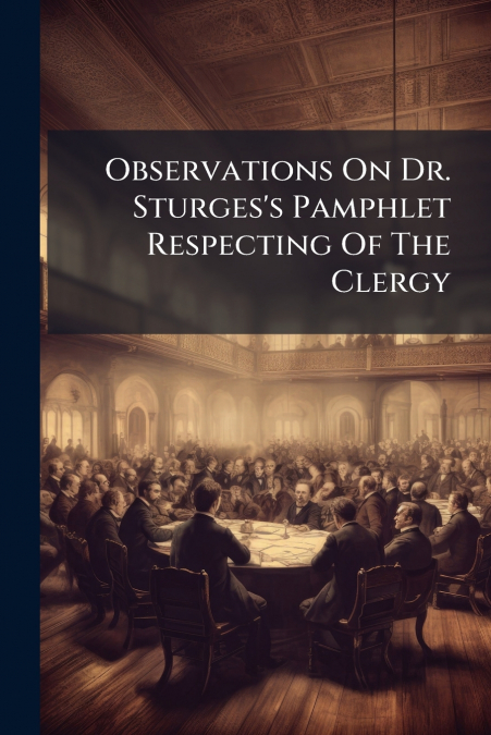 Observations On Dr. Sturges’s Pamphlet Respecting Of The Clergy