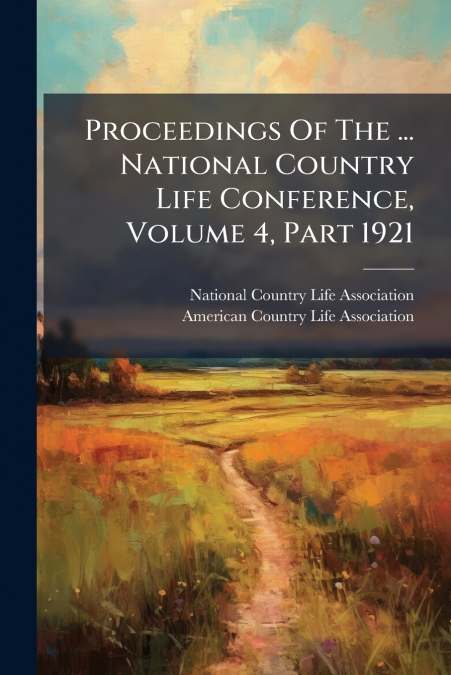 Proceedings Of The ... National Country Life Conference, Volume 4, Part 1921