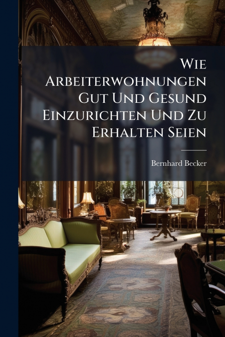 Wie Arbeiterwohnungen Gut Und Gesund Einzurichten Und Zu Erhalten Seien