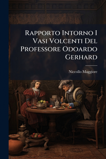 Rapporto Intorno I Vasi Volcenti Del Professore Odoardo Gerhard