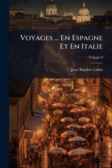Voyages ... En Espagne Et En Italie; Volume 4