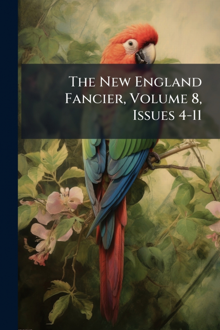 The New England Fancier, Volume 8, Issues 4-11