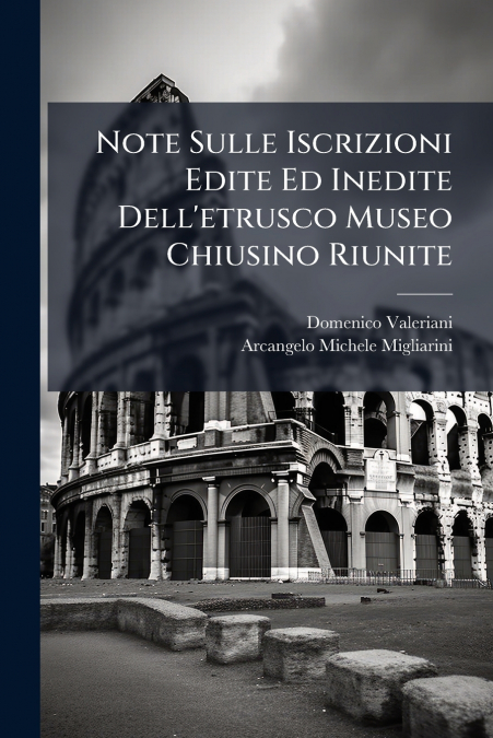 Note Sulle Iscrizioni Edite Ed Inedite Dell’etrusco Museo Chiusino Riunite