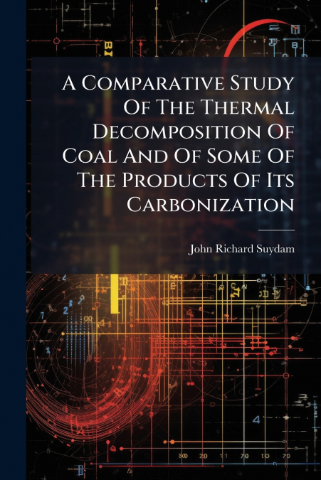 A Comparative Study Of The Thermal Decomposition Of Coal And Of Some Of The Products Of Its Carbonization