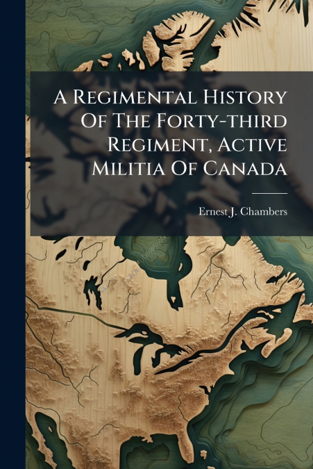 A Regimental History Of The Forty-third Regiment, Active Militia Of Canada