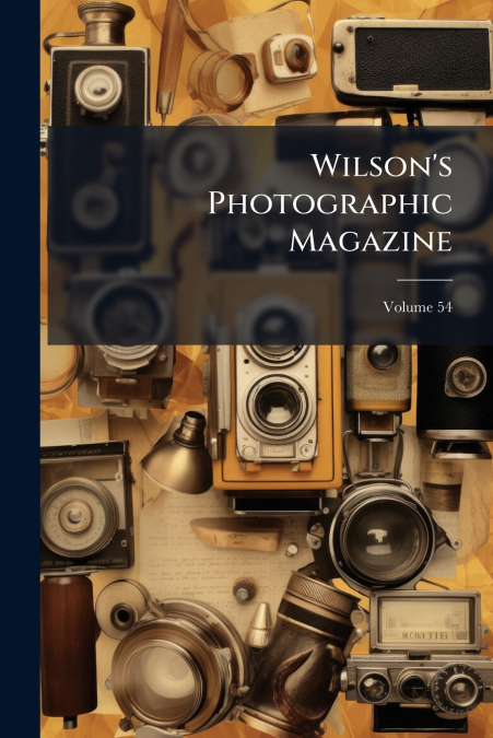 Wilson’s Photographic Magazine; Volume 54