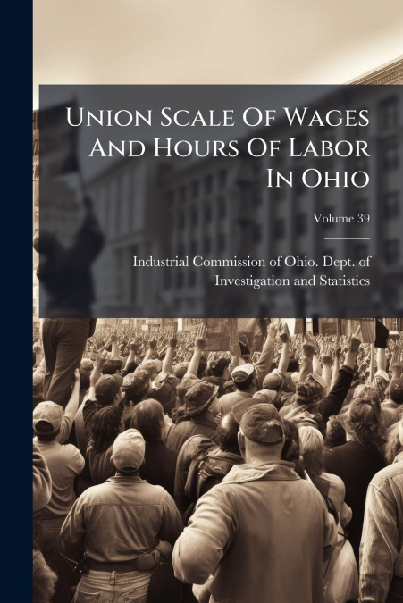 Union Scale Of Wages And Hours Of Labor In Ohio; Volume 39