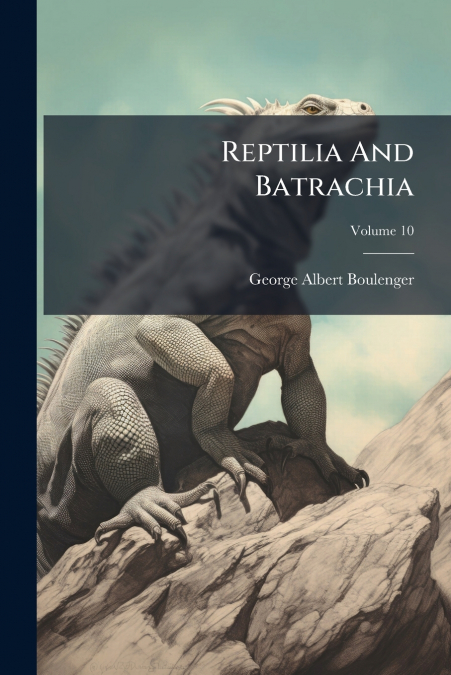 Reptilia And Batrachia; Volume 10