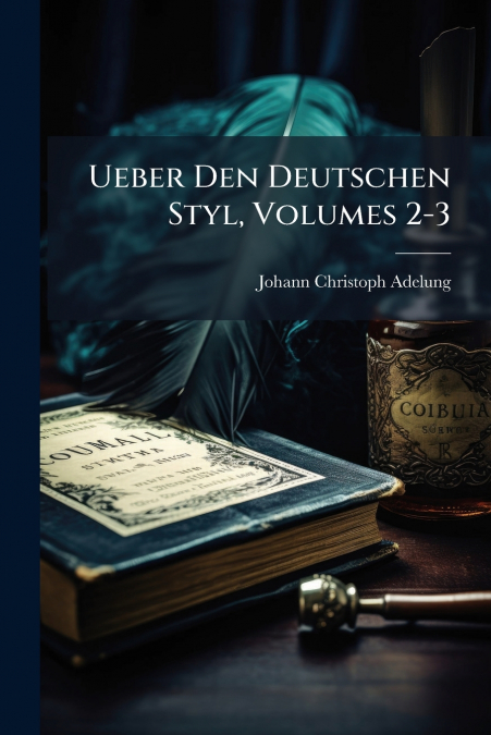 Ueber Den Deutschen Styl, Volumes 2-3