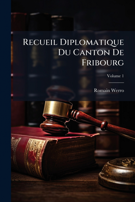 Recueil Diplomatique Du Canton De Fribourg; Volume 1