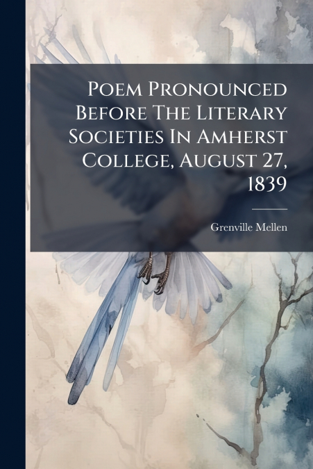 Poem Pronounced Before The Literary Societies In Amherst College, August 27, 1839