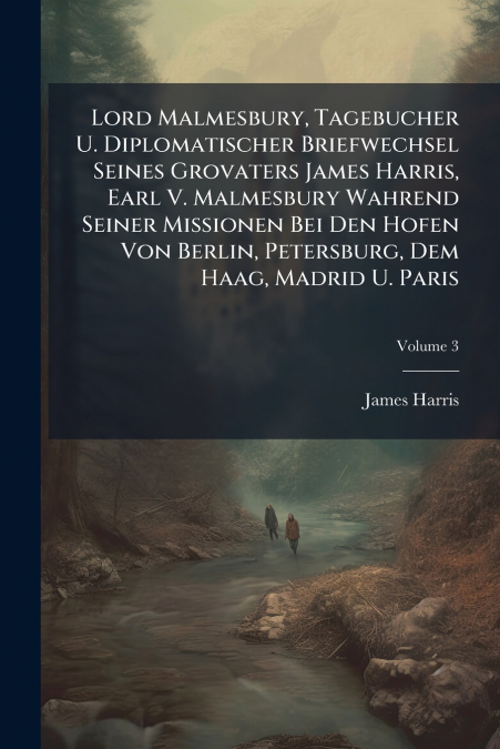 Lord Malmesbury, Tagebucher U. Diplomatischer Briefwechsel Seines Grovaters James Harris, Earl V. Malmesbury Wahrend Seiner Missionen Bei Den Hofen Von Berlin, Petersburg, Dem Haag, Madrid U. Paris; V