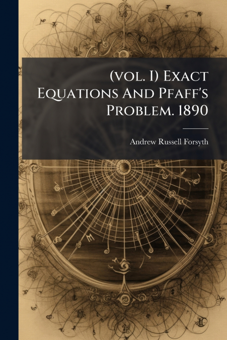 (vol. I) Exact Equations And Pfaff’s Problem. 1890