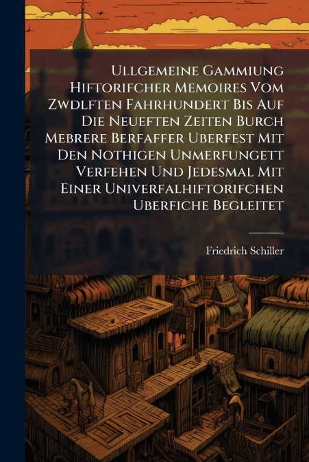 Ullgemeine Gammiung Hiftorifcher Memoires Vom Zwdlften Fahrhundert Bis Auf Die Neueften Zeiten Burch Mebrere Berfaffer Uberfest Mit Den Nothigen Unmerfungett Verfehen Und Jedesmal Mit Einer Univerfalh