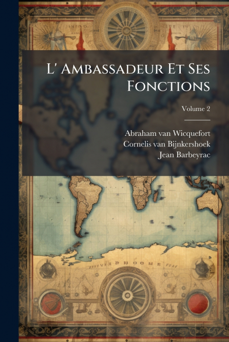 L’ Ambassadeur Et Ses Fonctions; Volume 2