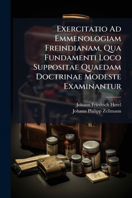 Exercitatio Ad Emmenologiam Freindianam, Qua Fundamenti Loco Suppositae Quaedam Doctrinae Modeste Examinantur
