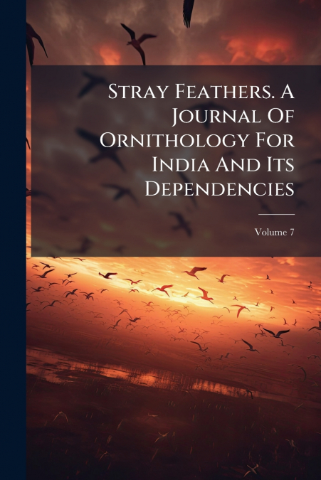 Stray Feathers. A Journal Of Ornithology For India And Its Dependencies; Volume 7