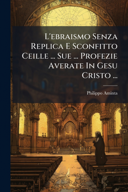 L’ebraismo Senza Replica E Sconfitto Ceille ... Sue ... Profezie Averate In Gesu Cristo ...