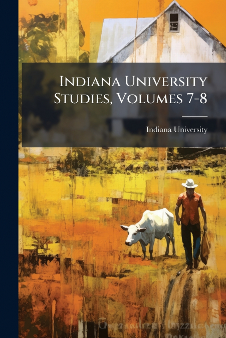 Indiana University Studies, Volumes 7-8